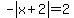 +-+abs%28x+%2B+2%29+=+2