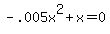 +-.005x%5E2+%2B+x+=+0+