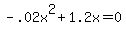 +-.02x%5E2+%2B+1.2x+=+0+