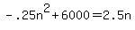+-.25n%5E2+%2B+6000+=+2.5n+