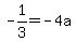 +-1%2F3+=+-4a+