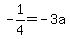 +-1%2F4+=+-3a+