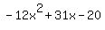 +-12x%5E2+%2B+31x+-+20+