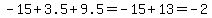 +-15+%2B+3.5+%2B+9.5+=+-15+%2B+13+=+-2+