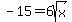 +-15+=+6sqrt%28x%29+