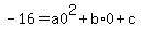 +-16+=+a0%5E2+%2B+b%2A0+%2B+c+