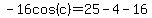 +-16cos%28c%29=25-4-16+