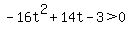 +-16t%5E2+%2B+14t+-+3+%3E+0+