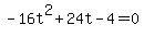+-16t%5E2+%2B+24t+-+4+=+0+