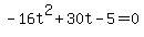 +-16t%5E2+%2B+30t+-+5+=+0+