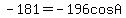 +-181+=+-196cosA+