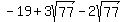 +-19+%2B+3sqrt%2877%29+-+2sqrt%2877%29+