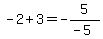 \"+-2+%2B+3+=+-5%2F%28-5%29\"