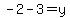 +-2-3=y