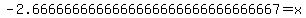 +-2.6666666666666666666666666666667=x+