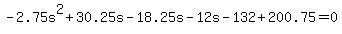 +-2.75s%5E2+%2B+30.25s+-+18.25s+-+12s+-+132+%2B+200.75+=+0+