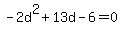 +-2d%5E2+%2B+13d+-+6+=+0+