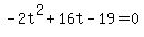 +-2t%5E2+%2B+16t+-+19+=+0+