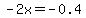 +-2x=-0.4+