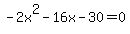 +-2x%5E2+-+16x+-+30+=+0+