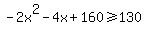 +-2x%5E2+-+4x+%2B+160+%3E=+130+
