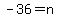+-36=+n