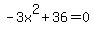 +-3x%5E2+%2B+36+=+0+