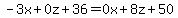 +-3x+%2B+0z+%2B+36+=+0x+%2B+8z+%2B+50+