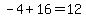 +-4+%2B16+=+12