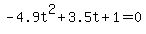 +-4.9t%5E2+%2B+3.5t+%2B+1+=+0+