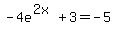 +-4e%5E%282x%29+%2B+3+=+-5+