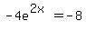 +-4e%5E%282x%29+=+-8+