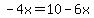 +-4x=10-6x+