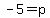 +-5+=+p