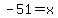 +-51+=+x+