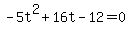 +-5t%5E2+%2B+16t+-+12+=+0+