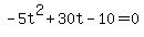 +-5t%5E2+%2B+30t+-+10+=+0+