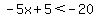 +-5x%2B5%3C-20