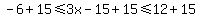 +-6%2B15+%3C=+3x+-+15%2B15+%3C=12%2B15