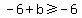 +-6+%2B+b+%3E=+-6