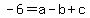 +-6+=+a+-+b+%2B+c+