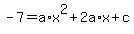 +-7+=+a%2Ax%5E2+%2B+2a%2Ax+%2B+c+