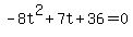 +-8t%5E2+%2B+7t+%2B+36+=+0+