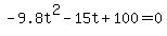 +-9.8t%5E2+-+15t+%2B+100+=+0+