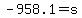 +-958.1+=+s+
