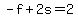 +-f+%2B+2s+=+2+
