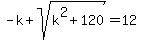 +-k+%2B+sqrt%28+k%5E2+%2B+120+%29+=+12+
