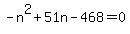 +-n%5E2+%2B+51n+-+468+=+0+