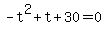 +-t%5E2+%2B+t++%2B+30+=+0+