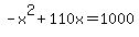 +-x%5E2+%2B+110x+=+1000+